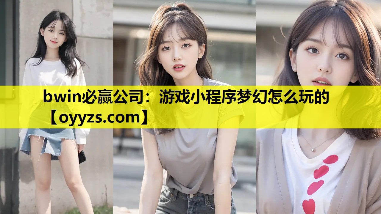 bwin必赢公司：游戏小程序梦幻怎么玩的