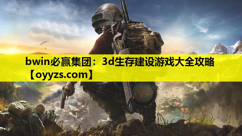 bwin必赢集团：3d生存建设游戏大全攻略