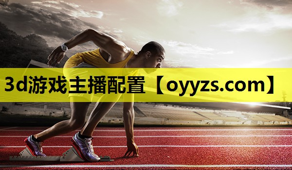 <strong>3d游戏主播配置</strong>