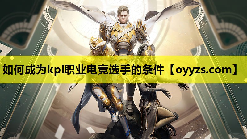 如何成为kpl职业电竞选手的条件